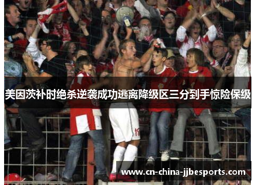 美因茨补时绝杀逆袭成功逃离降级区三分到手惊险保级