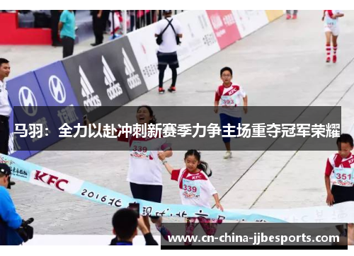马羽：全力以赴冲刺新赛季力争主场重夺冠军荣耀